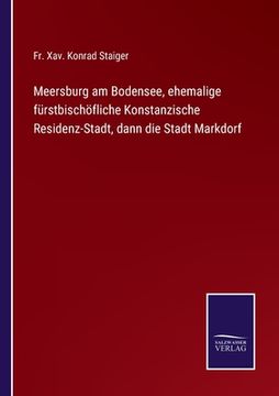 portada Meersburg am Bodensee, ehemalige fürstbischöfliche Konstanzische Residenz-Stadt, dann die Stadt Markdorf (en Alemán)