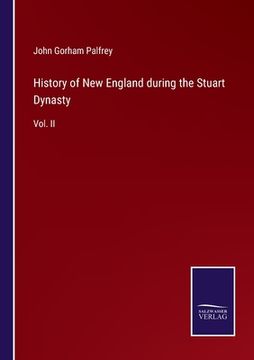 portada History of New England during the Stuart Dynasty: Vol. II (en Inglés)