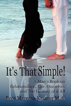 portada it's that simple! a man's book on relationships, life, ourselves and the healing of it all (en Inglés)