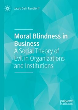 portada Moral Blindness in Business: A Social Theory of Evil in Organizations and Institutions (en Inglés)