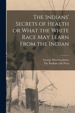 portada The Indians' Secrets of Health or What the White Race may Learn From the Indian (in English)