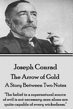 portada Joseph Conrad - The Arrow of Gold, A Story Between Two Notes: "The belief in a supernatural source of evil is not necessary; men alone are quite capab (en Inglés)