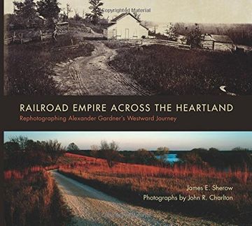 portada Railroad Empire Across the Heartland: Rephotographing Alexander Gardner's Westward Journey (en Inglés)