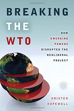 portada Breaking the WTO: How Emerging Powers Disrupted the Neoliberal Project (Emerging Frontiers in the Global Economy)