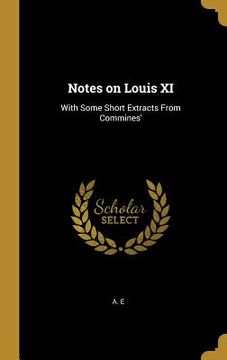 portada Notes on Louis XI: With Some Short Extracts From Commines' (in English)