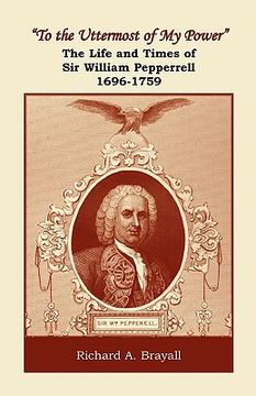 portada [¬to the uttermost of my power[¬: the life and times of sir william pepperrell, 1696-1759 (en Inglés)
