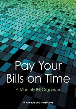 portada Pay Your Bills on Time. A Monthly Bill Organizer. (in English)
