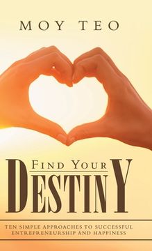 portada Find Your Destiny: Ten Simple Approaches to Successful Entrepreneurship and Happiness (en Inglés)