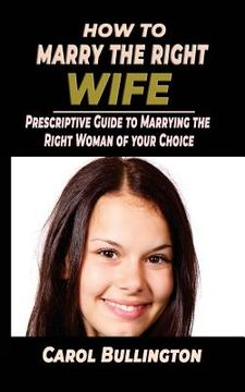 portada How To Marry The Right Wife: Prescriptive Guide to Marrying the Right Woman of your Choice (en Inglés)
