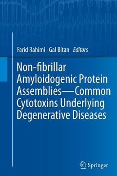 portada Non-Fibrillar Amyloidogenic Protein Assemblies - Common Cytotoxins Underlying Degenerative Diseases (en Inglés)