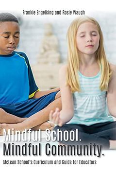 portada Mindful School. Mindful Community. Mclean School'S Curriculum and Guide for Educators Information, Resources, and Materials to Develop, Implement, and Sustain a K-12 Mindfulness Program 