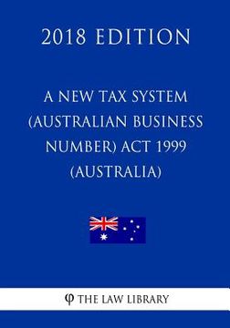 portada A New Tax System (Australian Business Number) Act 1999 (Australia) (2018 Edition) (en Inglés)