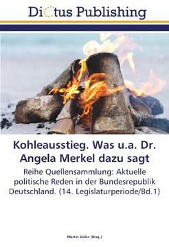 portada Kohleausstieg. Was u.a. Dr. Angela Merkel dazu sagt: Reihe Quellensammlung: Aktuelle politische Reden in der Bundesrepublik Deutschland. (14. Legislaturperiode/Bd.1)