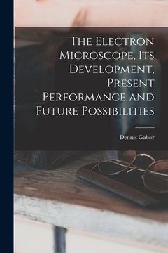 portada The Electron Microscope, Its Development, Present Performance and Future Possibilities (in English)