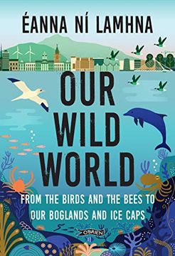 portada Our Wild World: From the Birds and Bees to Our Boglands and the Ice Caps (en Inglés)