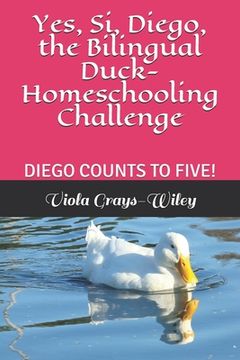 Yes, Si, Diego, the Bilingual Duck- Homeschooling Challenge: Diego Counts to Five! (en Inglés)