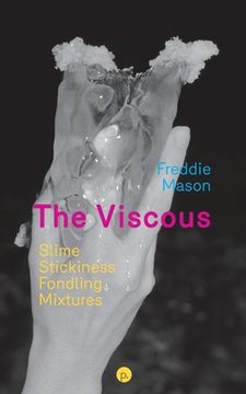 portada The Viscous: Slime, Stickiness, Fondling, Mixtures (in English)