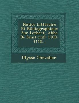portada Notice Litteraire Et Bibliographique Sur Letbert, ABBE de Saint-Ruf: 1100-1110... (en Francés)