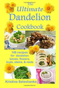 portada The Ultimate Dandelion Cookbook: 148 Recipes for Dandelion Leaves, Flowers, Buds, Stems, & Roots (en Inglés)