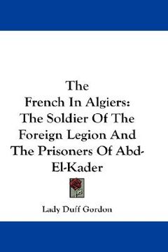 portada the french in algiers: the soldier of the foreign legion and the prisoners of abd-el-kader (in English)