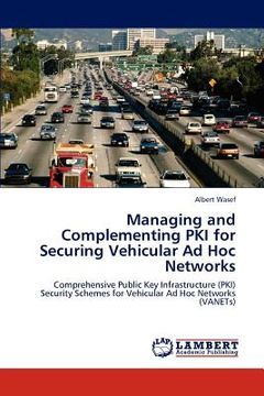portada managing and complementing pki for securing vehicular ad hoc networks (en Inglés)