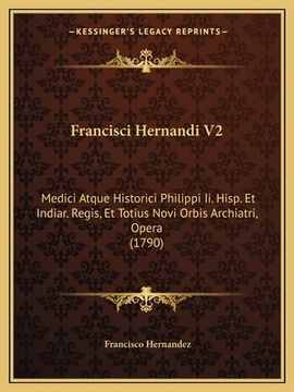 portada Francisci Hernandi V2: Medici Atque Historici Philippi Ii. Hisp. Et Indiar. Regis, Et Totius Novi Orbis Archiatri, Opera (1790) (in Latin)