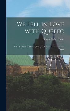 portada We Fell in Love With Quebec; a Book of Cities, Shrines, Villages, Rivers, Mountains, and People (en Inglés)