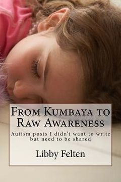 portada From Kumbaya to Raw Awareness: Autism posts I didn't want to write, but need to be shared (en Inglés)