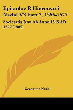 portada epistolae p. hieronymi nadal v3 part 2, 1566-1577: societatis jesu ab anno 1546 ad 1577 (1902) (en Inglés)