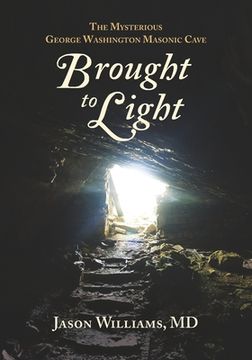 portada Brought to Light: The Mysterious George Washington Masonic Cave (en Inglés)