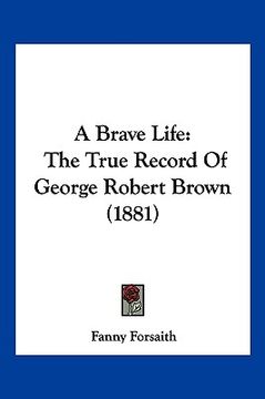 portada a brave life: the true record of george robert brown (1881) (in English)