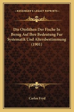 portada Die Otolithen Der Fische In Bezug Auf Ihre Bedeutung Fur Systematik Und Altersbestimmung (1901) (en Alemán)