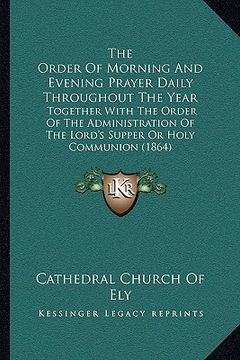 portada the order of morning and evening prayer daily throughout the year: together with the order of the administration of the lord's supper or holy communio (en Inglés)