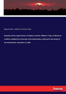 portada Speeches of Hon. Eppa Hunton, of Virginia, and Hon. William F. Vilas, of Wisconsin on Bill to establish the University of the United States, delivered (in English)