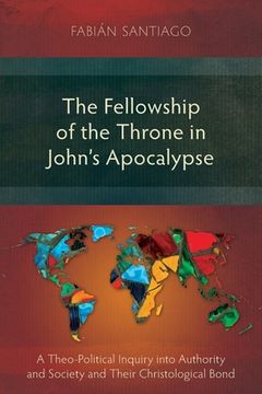 portada The Fellowship of the Throne in John's Apocalypse: A Theo-Political Inquiry into Authority and Society and their Christological Bond (in English)