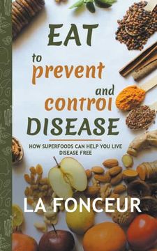 portada Eat to Prevent and Control Disease: How Superfoods can Help you Live Disease Free 