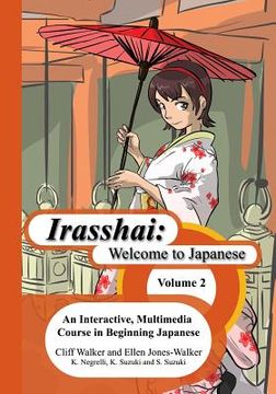 portada Irasshai: Welcome to Japanese: An Interactive, Multimedia Course in Beginning Japanese, Volume 2 (en Inglés)