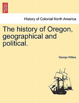 portada the history of oregon, geographical and political. (en Inglés)