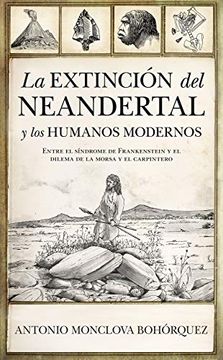 portada La Extinción del Neandertal y los Humanos Modernos: Entre el Síndrome de Frankenstein y el Dilema de la Morsa y el Carpintero (Historia)