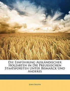 portada Die Einfuhrung Auslandischer Holzarten in Die Preussischen Staatsforsten Unter Bismarck Und Anderes (en Alemán)
