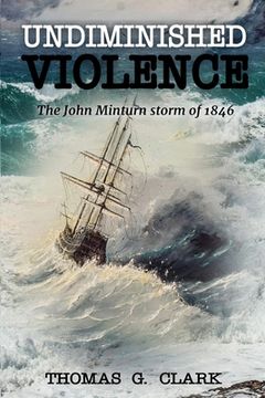 portada Undiminished Violence: The John Minturn Storm of 1846 (in English)