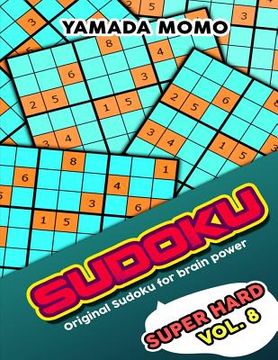 portada Sudoku Super Hard: Original Sudoku For Brain Power Vol. 8: Include 500 Puzzles Super Hard Level Plus Printable Version