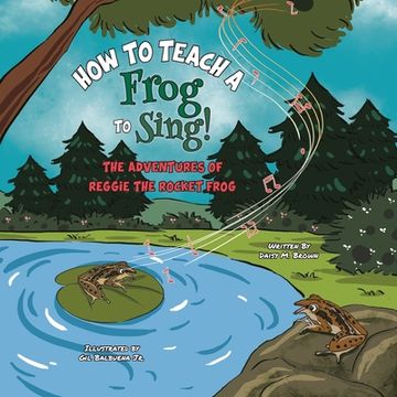 portada How To Teach A Frog To Sing: The Adventures Of Reggie the Rocket Frog (en Inglés)