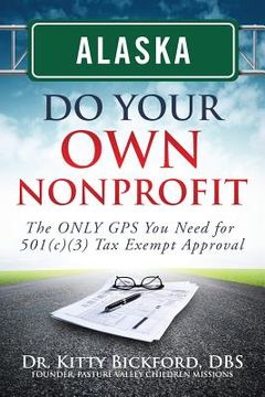 portada Alaska Do Your Own Nonprofit: The ONLY GPS You Need For 501c3 Tax Exempt Approval (en Inglés)