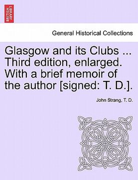 portada glasgow and its clubs ... third edition, enlarged. with a brief memoir of the author [signed: t. d.].