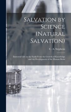 portada Salvation by Science (Natural Salvation): Immortal Life on the Earth From the Growth of Knowledge and the Development of the Human Brain (en Inglés)