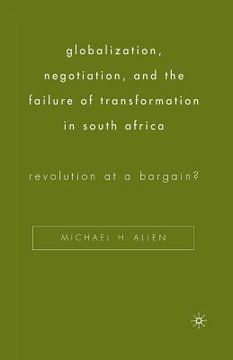portada Globalization, Negotiation, and the Failure of Transformation in South Africa: Revolution at a Bargain? (en Inglés)