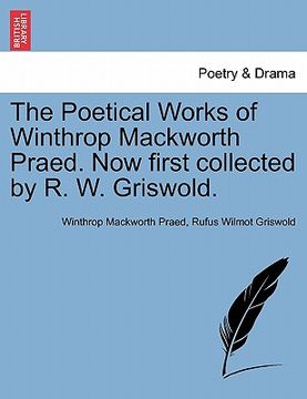 portada the poetical works of winthrop mackworth praed. now first collected by r. w. griswold. (en Inglés)