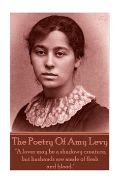 portada The Poetry Of Amy Levy: "A lover may be a shadowy creature, but husbands are made of flesh and blood."