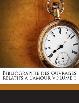 portada Bibliographie des ouvrages relatifs à l'amour Volume 1 (en Francés)